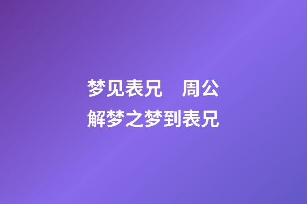 梦见表兄　周公解梦之梦到表兄